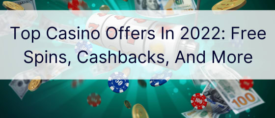 Populārākie kazino piedāvājumi 2022. gadā: bezmaksas griezieni, naudas atmaksa un daudz kas cits