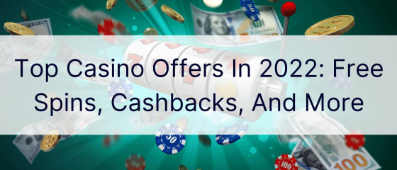 Populārākie kazino piedāvājumi 2022. gadā: bezmaksas griezieni, naudas atmaksa un daudz kas cits